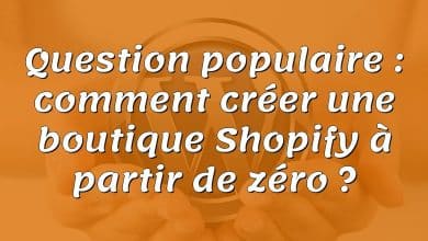 Question populaire : comment créer une boutique Shopify à partir de zéro ?